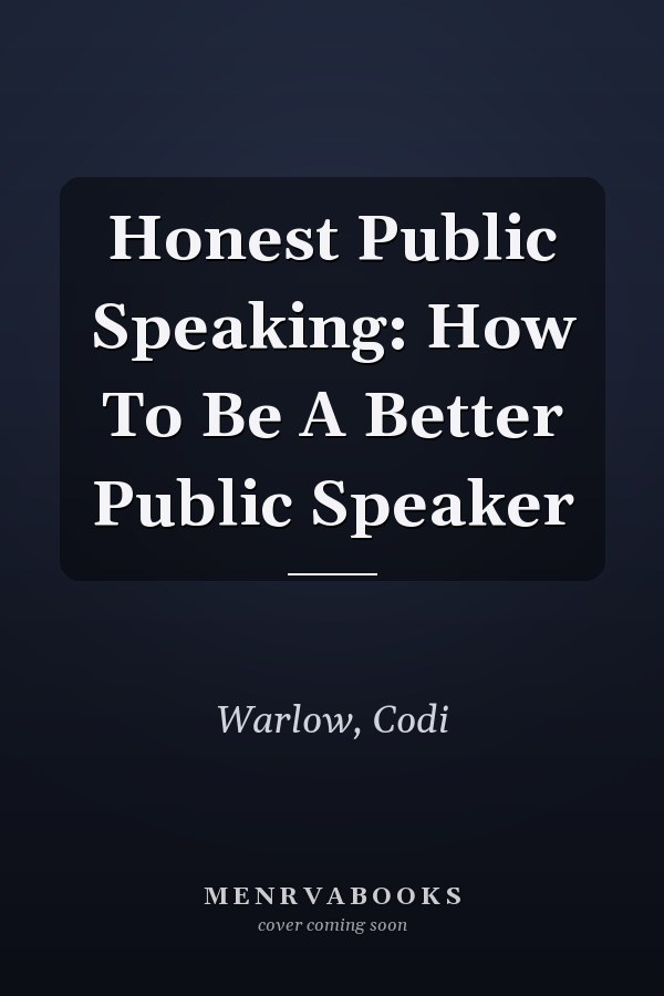 Honest Public Speaking: How To Be A Better Public Speaker