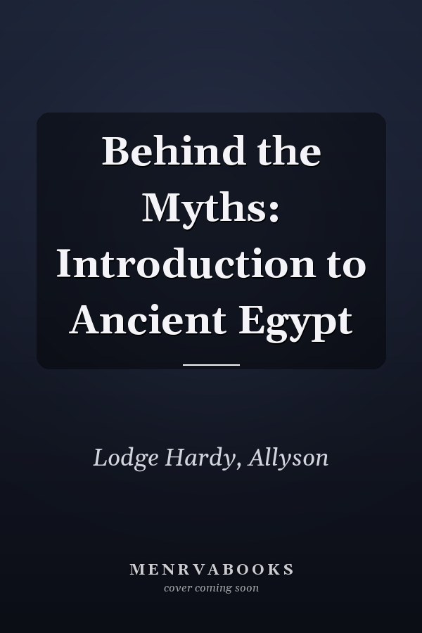 Behind the Myths: Introduction to Ancient Egypt