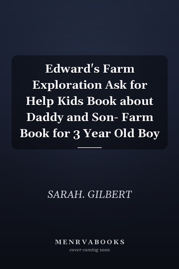 Edward's Farm Exploration Ask for Help Kids Book about Daddy and Son- Farm Book for 3 Year Old Boy