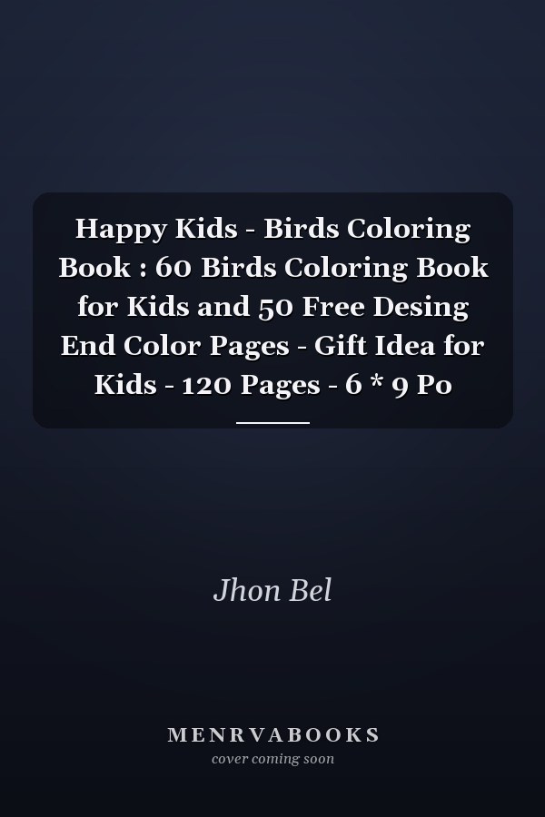 Happy Kids - Birds Coloring Book : 60 Birds Coloring Book for Kids and 50 Free Desing End Color Pages - Gift Idea for Kids - 120 Pages - 6 * 9 Po