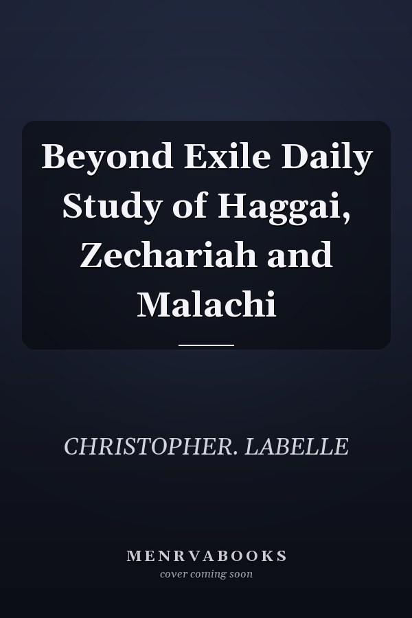 Beyond Exile Daily Study of Haggai, Zechariah and Malachi