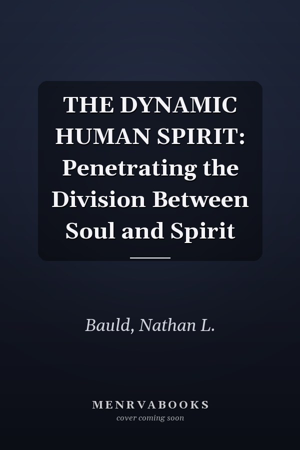 THE DYNAMIC HUMAN SPIRIT: Penetrating the Division Between Soul and Spirit