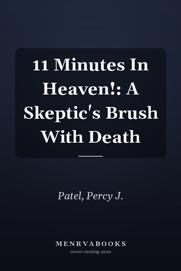11 Minutes In Heaven!: A Skeptic's Brush With Death