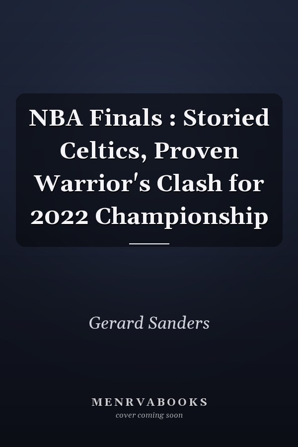 NBA Finals : Storied Celtics, Proven Warrior's Clash for 2022 Championship
