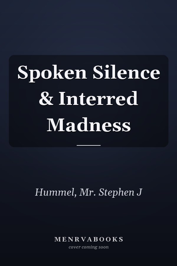 Spoken Silence & Interred Madness