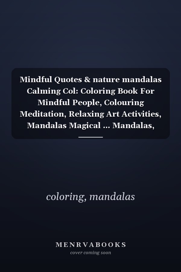Mindful Quotes & nature mandalas Calming Col: Coloring Book For Mindful People, Colouring Meditation, Relaxing Art Activities, Mandalas Magical ... Mandalas, ADHD, Loss Of Anxiety, Relaxion,