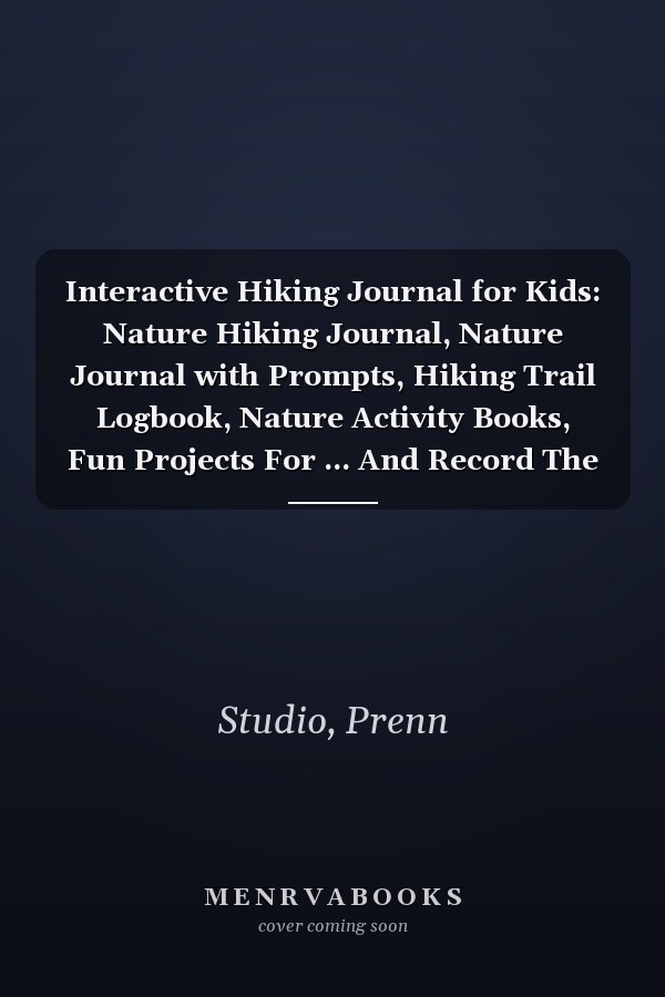 Interactive Hiking Journal for Kids: Nature Hiking Journal, Nature Journal with Prompts, Hiking Trail Logbook, Nature Activity Books, Fun Projects For ... And Record The Outdoors, Nature Walk Journal