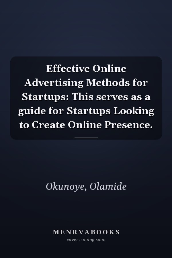 Effective Online Advertising Methods for Startups: This serves as a guide for Startups Looking to Create Online Presence.