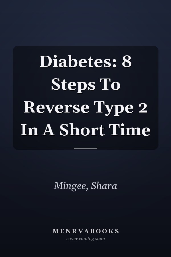 Diabetes: 8 Steps To Reverse Type 2 In A Short Time