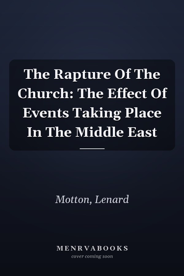 The Rapture Of The Church: The Effect Of Events Taking Place In The Middle East