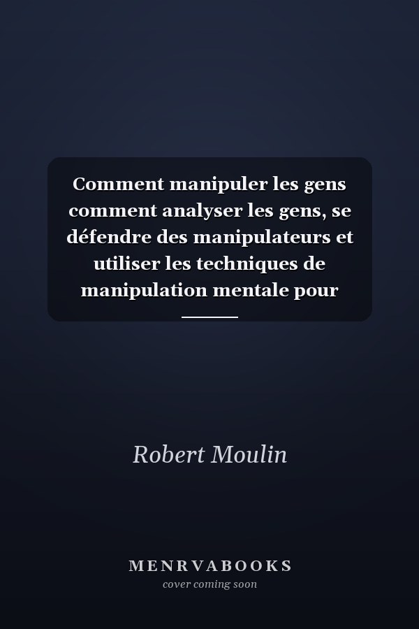 Comment manipuler les gens comment analyser les gens, se défendre des manipulateurs et utiliser les techniques de manipulation mentale pour influencer - Psychologie obscure
