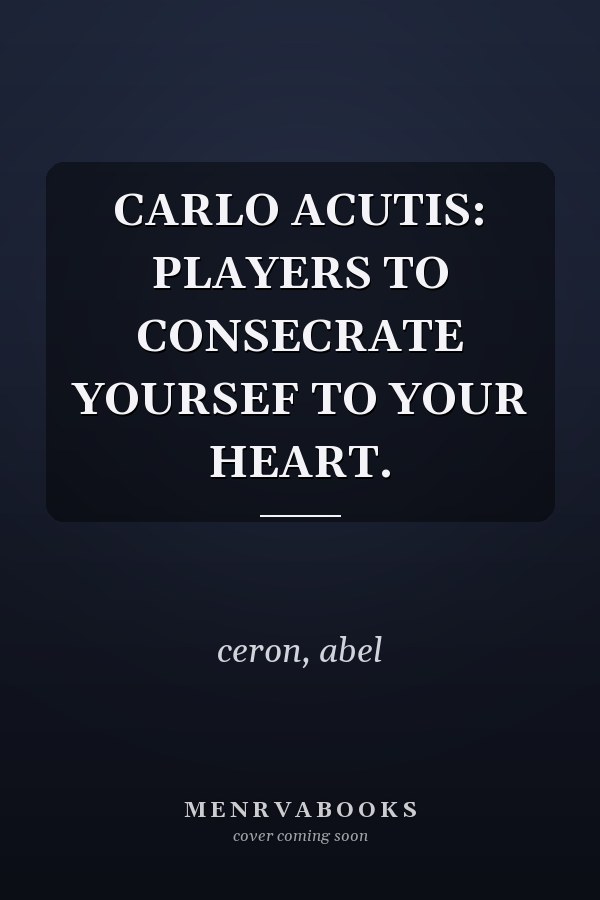 CARLO ACUTIS: PLAYERS TO CONSECRATE YOURSEF TO YOUR HEART.
