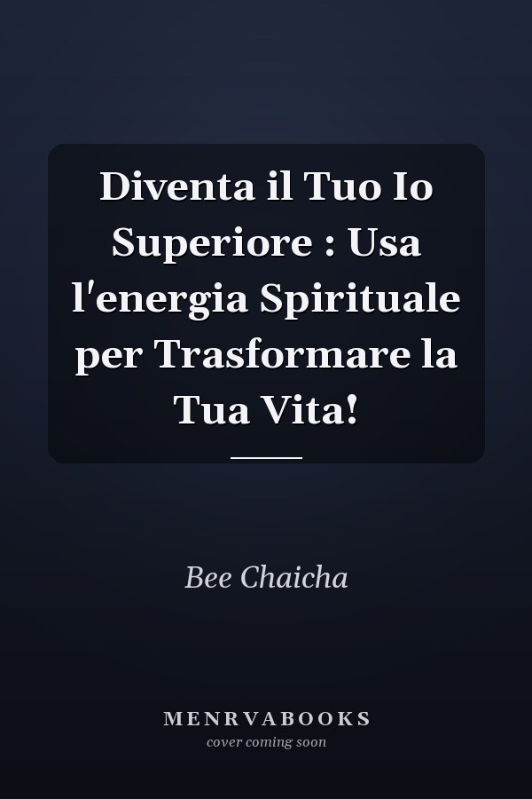 Diventa il Tuo Io Superiore : Usa l'energia Spirituale per Trasformare la Tua Vita!