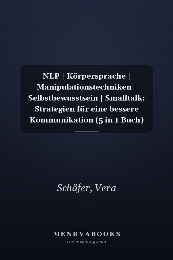 NLP | Körpersprache | Manipulationstechniken | Selbstbewusstsein | Smalltalk: Strategien für eine bessere Kommunikation (5 in 1 Buch) (German Edition)