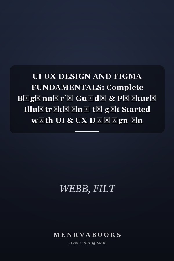 UI UX DESIGN AND FIGMA FUNDAMENTALS: Complete Bеgіnnеr’ѕ Guіdе & Pісturе Illuѕtrаtіоnѕ tо gеt Started wіth UI & UX Dеѕіgn іn FIGMA (іnсludеѕ Wіrеfrаmеѕ, Prototypes & Exроrtіng)