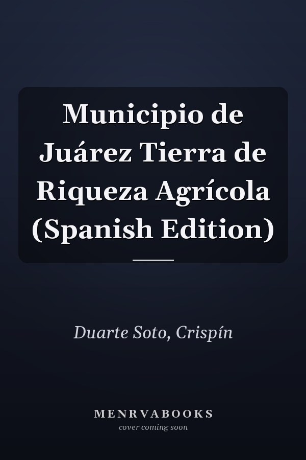 Municipio de Juárez Tierra de Riqueza Agrícola (Spanish Edition)