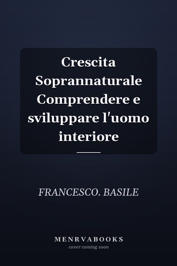 Crescita Soprannaturale Comprendere e sviluppare l'uomo interiore
