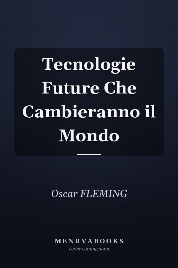 Tecnologie Future Che Cambieranno il Mondo