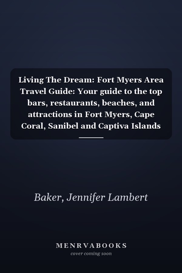 Living The Dream: Fort Myers Area Travel Guide: Your guide to the top bars, restaurants, beaches, and attractions in Fort Myers, Cape Coral, Sanibel and Captiva Islands and more!