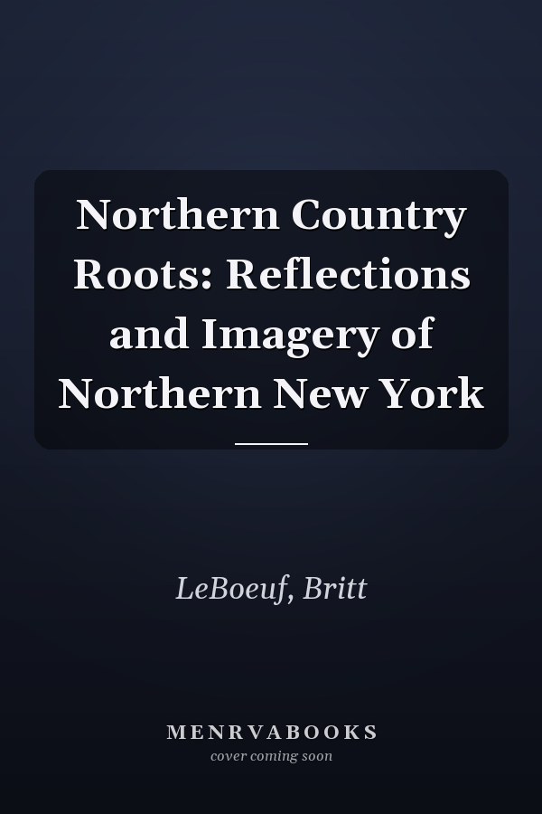 Northern Country Roots: Reflections and Imagery of Northern New York