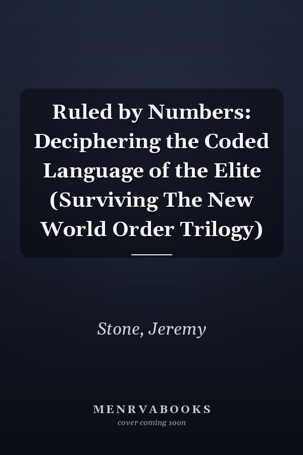 Ruled by Numbers: Deciphering the Coded Language of the Elite (Surviving The New World Order Trilogy)