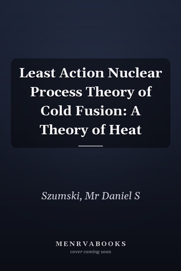 Least Action Nuclear Process Theory of Cold Fusion: A Theory of Heat