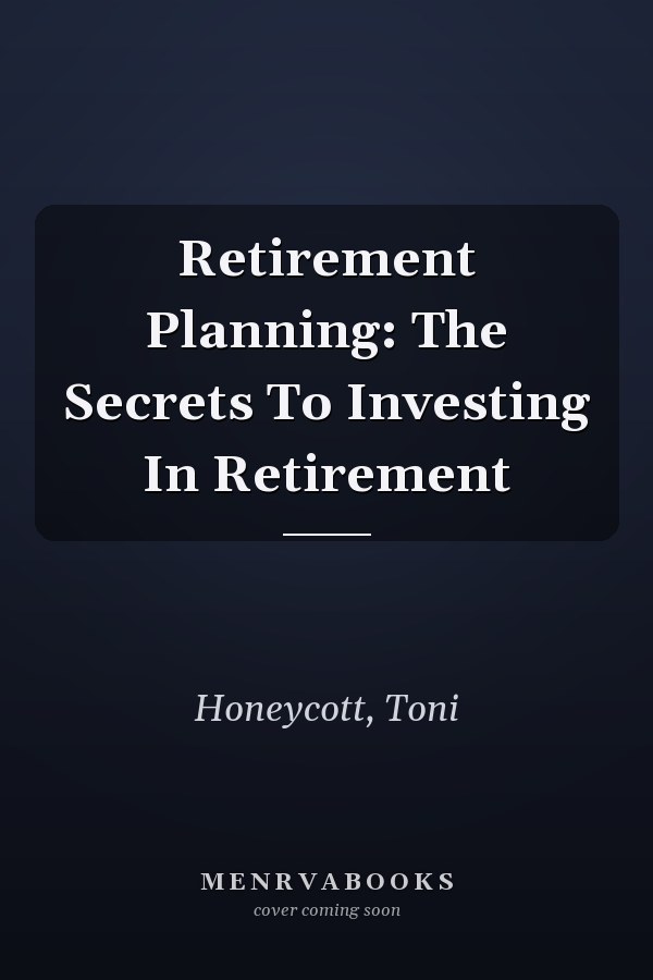 Retirement Planning: The Secrets To Investing In Retirement