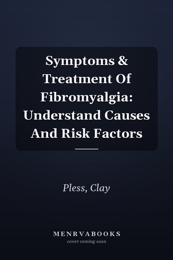 Symptoms & Treatment Of Fibromyalgia: Understand Causes And Risk Factors