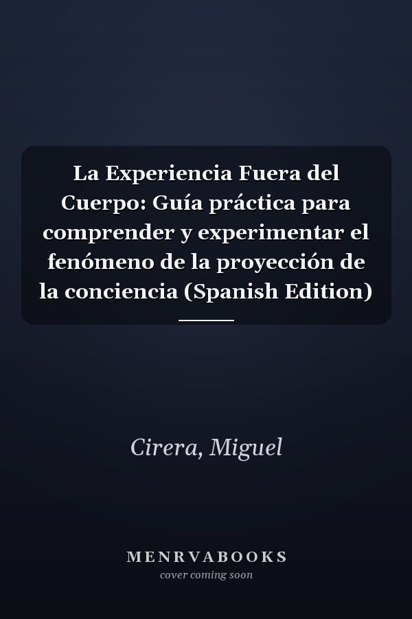 La Experiencia Fuera del Cuerpo: Guía práctica para comprender y experimentar el fenómeno de la proyección de la conciencia (Spanish Edition)