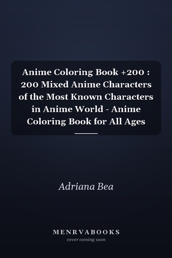 Anime Coloring Book +200 : 200 Mixed Anime Characters of the Most Known Characters in Anime World - Anime Coloring Book for All Ages