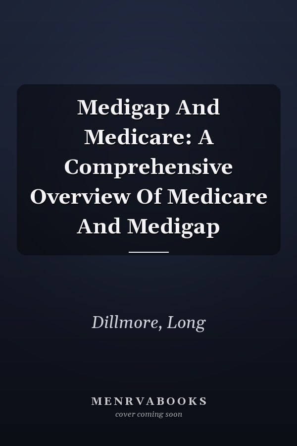 Medigap And Medicare: A Comprehensive Overview Of Medicare And Medigap