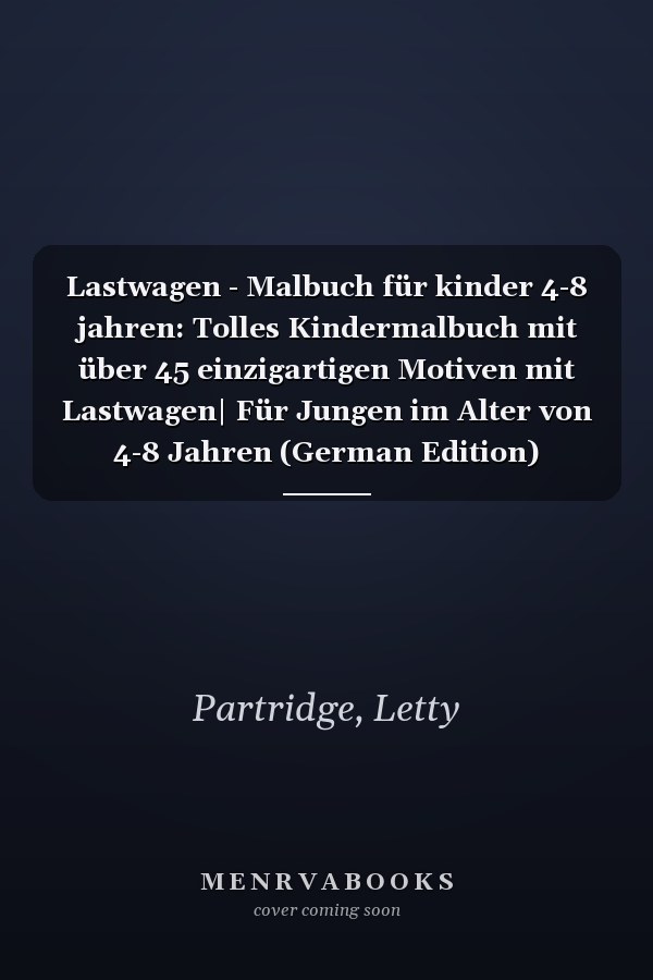 Lastwagen - Malbuch für kinder 4-8 jahren: Tolles Kindermalbuch mit über 45 einzigartigen Motiven mit Lastwagen| Für Jungen im Alter von 4-8 Jahren (German Edition)