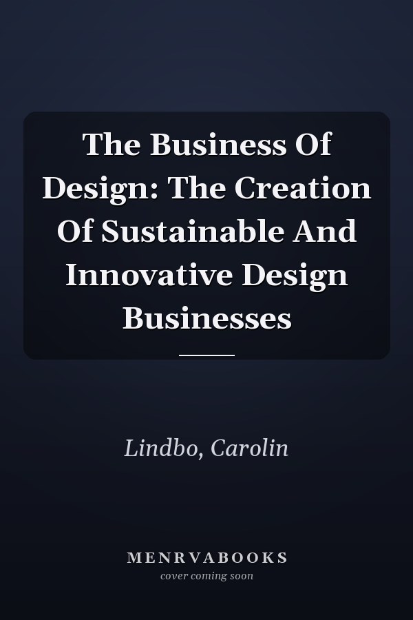 The Business Of Design: The Creation Of Sustainable And Innovative Design Businesses