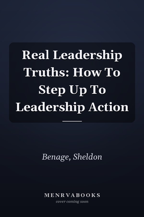 Real Leadership Truths: How To Step Up To Leadership Action