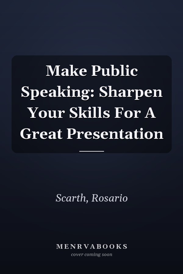 Make Public Speaking: Sharpen Your Skills For A Great Presentation