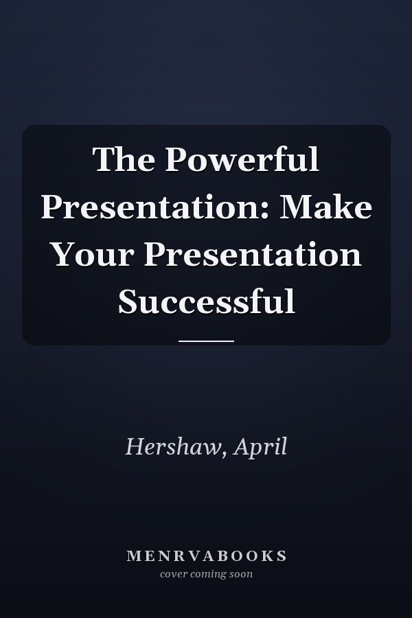The Powerful Presentation: Make Your Presentation Successful