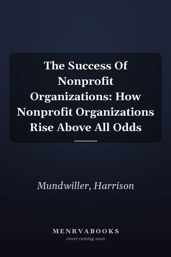 The Success Of Nonprofit Organizations: How Nonprofit Organizations Rise Above All Odds