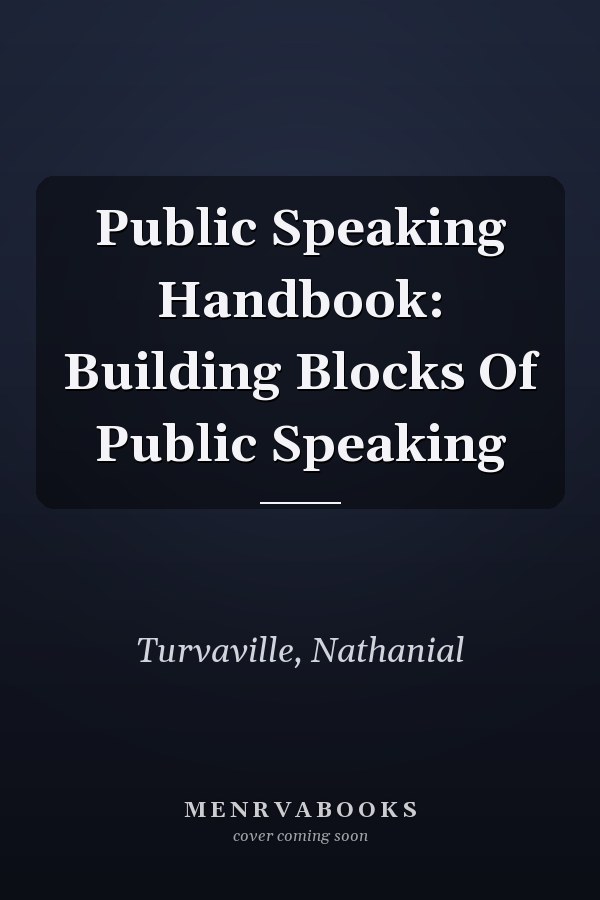 Public Speaking Handbook: Building Blocks Of Public Speaking