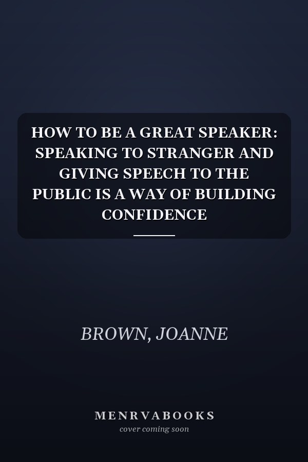HOW TO BE A GREAT SPEAKER: SPEAKING TO STRANGER AND GIVING SPEECH TO THE PUBLIC IS A WAY OF BUILDING CONFIDENCE
