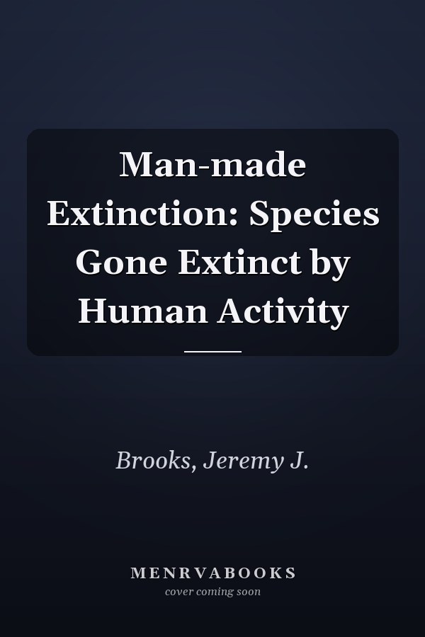 Man-made Extinction: Species Gone Extinct by Human Activity