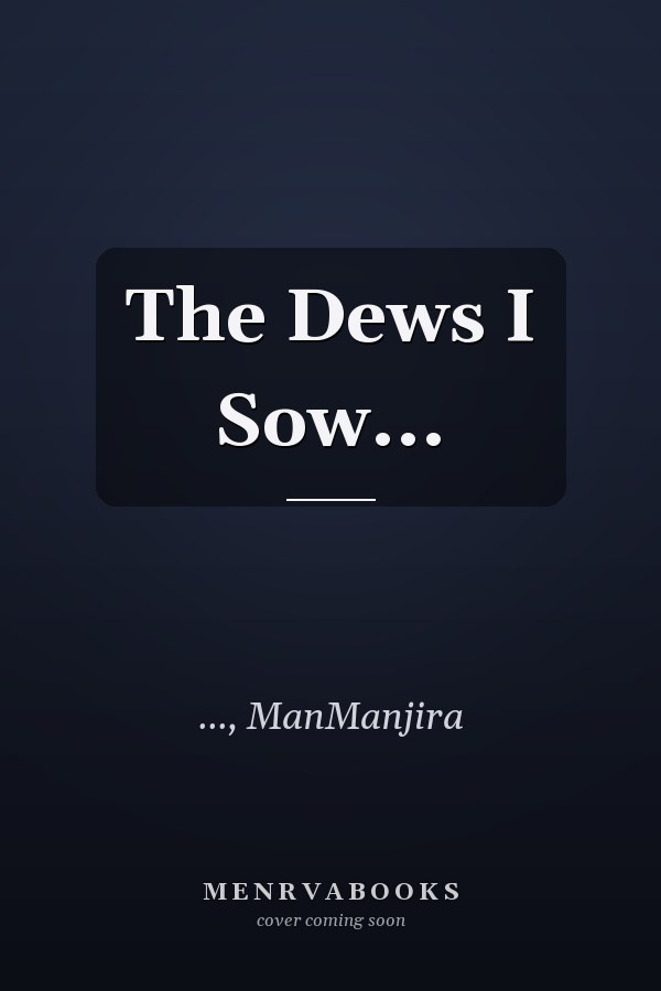 The Dews I Sow...