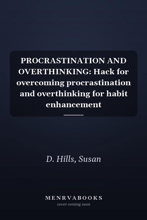 PROCRASTINATION AND OVERTHINKING: Hack for overcoming procrastination and overthinking for habit enhancement