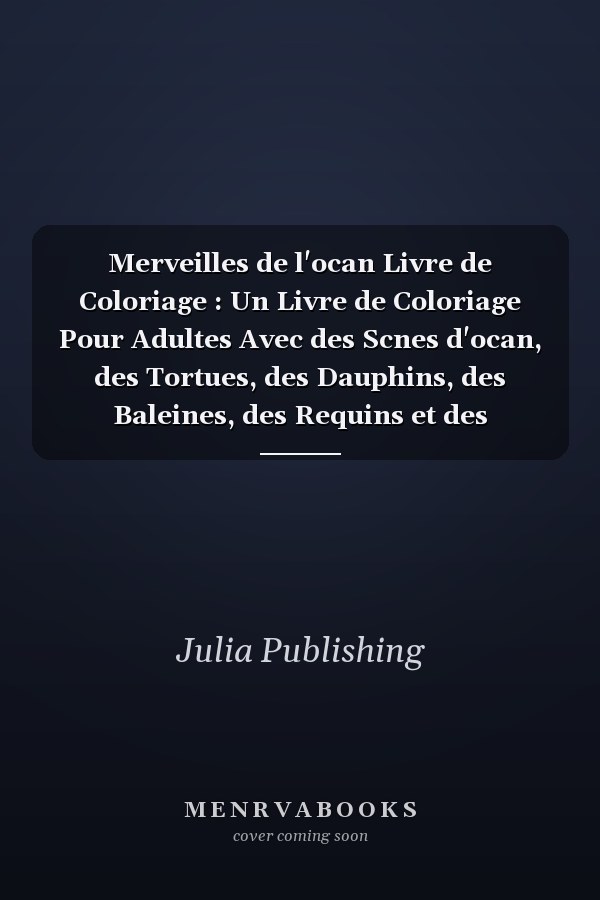 Merveilles de l'ocan Livre de Coloriage : Un Livre de Coloriage Pour Adultes Avec des Scnes d'ocan, des Tortues, des Dauphins, des Baleines, des Requins et des Poissons Tropicaux. Modles de Vie Marine Avec des Cratures Marines Livre D'activits