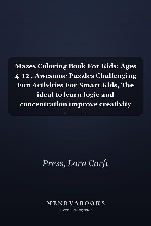 Mazes Coloring Book For Kids: Ages 4-12 , Awesome Puzzles Challenging Fun Activities For Smart Kids, The ideal to learn logic and concentration improve creativity