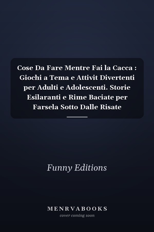 Cose Da Fare Mentre Fai la Cacca : Giochi a Tema e Attivit Divertenti per Adulti e Adolescenti. Storie Esilaranti e Rime Baciate per Farsela Sotto Dalle Risate