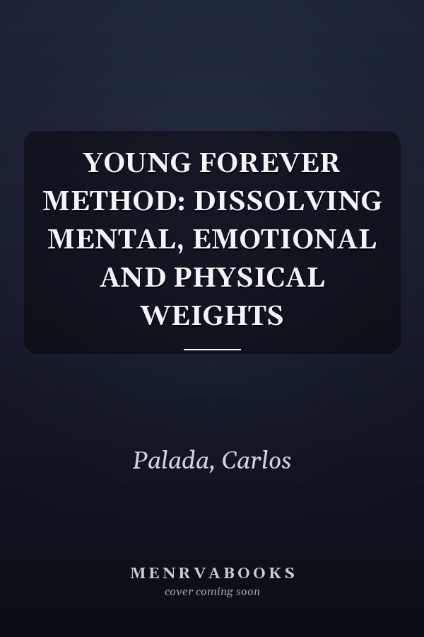 YOUNG FOREVER METHOD: DISSOLVING MENTAL, EMOTIONAL AND PHYSICAL WEIGHTS