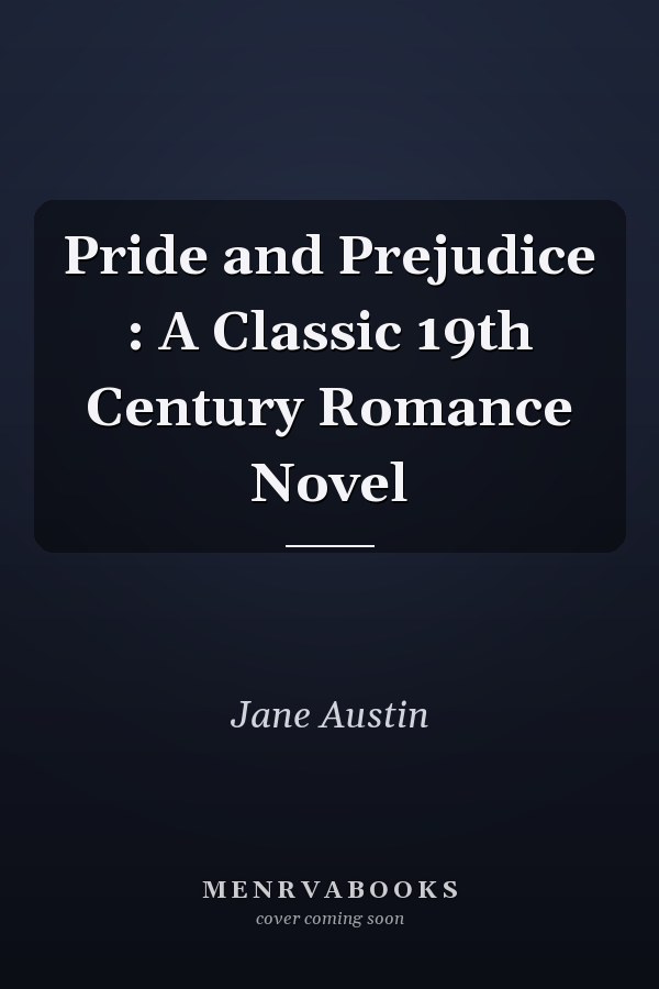 Pride and Prejudice : A Classic 19th Century Romance Novel