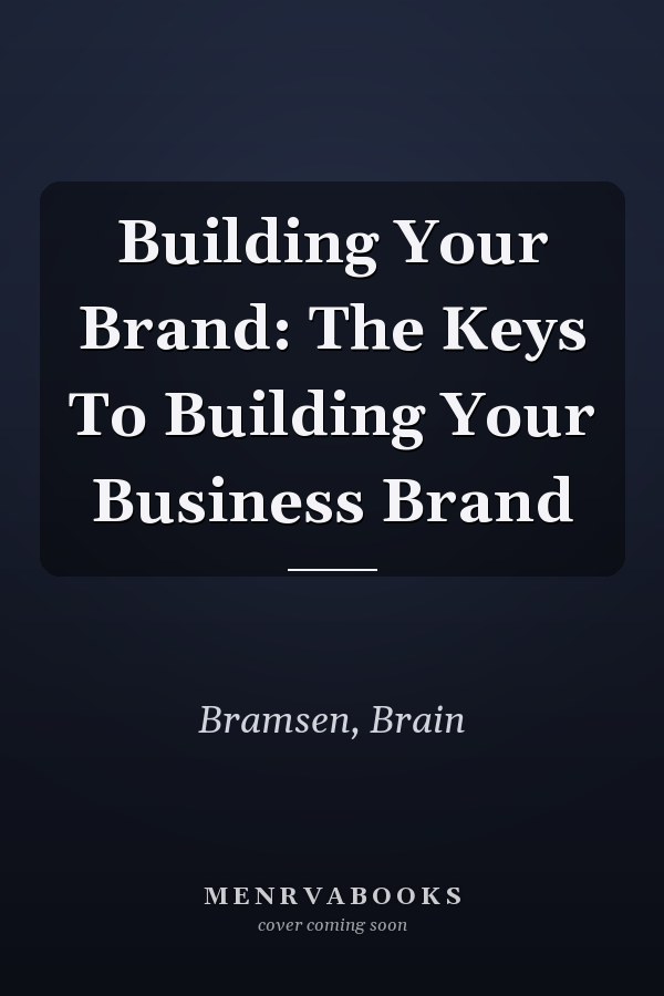 Building Your Brand: The Keys To Building Your Business Brand