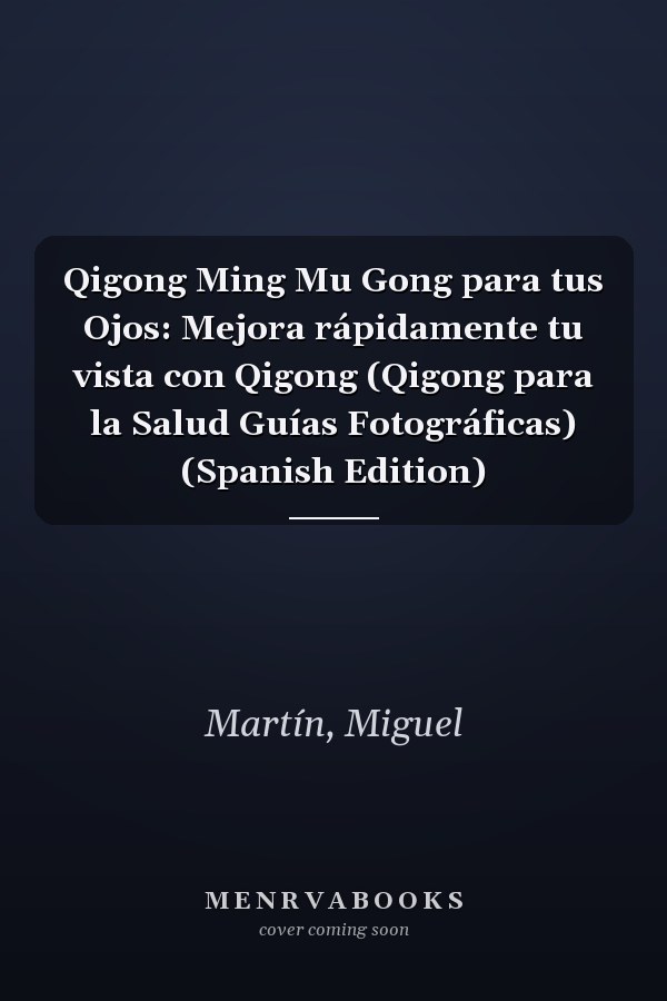 Qigong Ming Mu Gong para tus Ojos: Mejora rápidamente tu vista con Qigong (Qigong para la Salud Guías Fotográficas) (Spanish Edition)