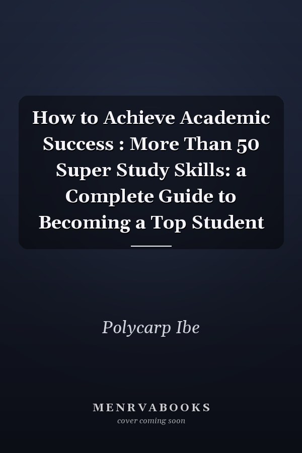 How to Achieve Academic Success : More Than 50 Super Study Skills: a Complete Guide to Becoming a Top Student